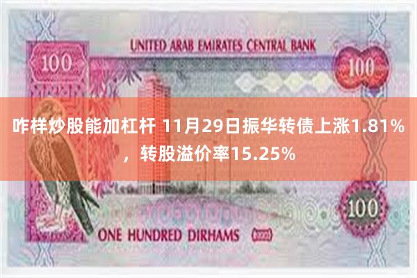 咋样炒股能加杠杆 11月29日振华转债上涨1.81%，转股溢价率15.25%