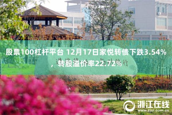 股票100杠杆平台 12月17日家悦转债下跌3.54%，转股溢价率22.72%