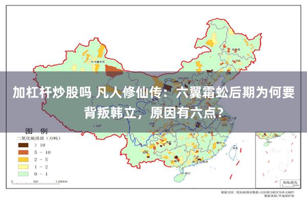 加杠杆炒股吗 凡人修仙传：六翼霜蚣后期为何要背叛韩立，原因有六点？